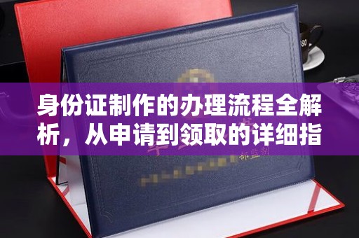 左营身份证制作的办理流程全解析，从申请到领取的详细指南