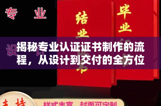 左营揭秘专业认证证书制作的流程，从设计到交付的全方位指南